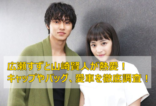 広瀬すずと山崎賢人が熱愛 キャップやバッグ 愛車を徹底調査してみた ハッピーブログ